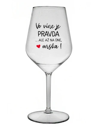 VO VÍNE JE PRAVDA...ALE AŽ NA DNE, MRŠKA! - priehľadný nerozbitný pohár na víno 470 ml