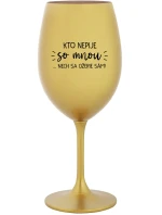 KTO NEPIJE SO MNOU...NECH SA OŽERIE SÁM! - zlatý pohár na víno 350 ml KTO NEPIJE SO MNOU...NECH SA OŽERIE SÁM! - zlatý pohár na víno 350 ml