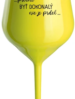 ...PRETOŽE BYŤ DOKONALÝ NIE JE PRDEL... - žltý nerozbitný pohár na víno 470 ml