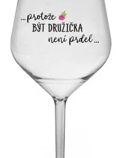 ...PROTOŽE BÝT DRUŽIČKA NENÍ PRDEL... - čirá nerozbitná sklenice na víno 470 ml