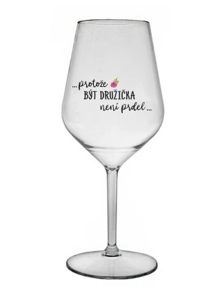 ...PROTOŽE BÝT DRUŽIČKA NENÍ PRDEL... - čirá nerozbitná sklenice na víno 470 ml