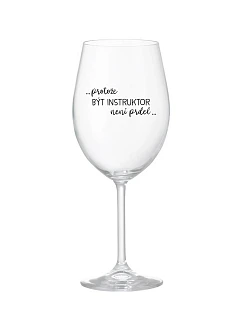 PROTOŽE BÝT INSTRUKTOR NENÍ PRDEL - čirá sklenice na víno 350 ml