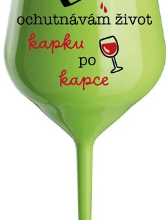 OCHUTNÁVÁM ŽIVOT KAPKU PO KAPCE - zelená nerozbitná sklenice na víno 470 ml