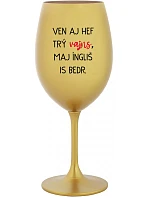 VEN AJ HEF TRÝ VAJNS, MAJ ÍNGLIŠ IS BEDR. - zlatý pohár na víno 350 ml
