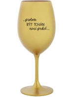 ...PROTOŽE BÝT TCHÁN NENÍ PRDEL... - zlatá sklenice na víno 350 ml ...PROTOŽE BÝT TCHÁN NENÍ PRDEL... - zlatá sklenice na víno 350 ml