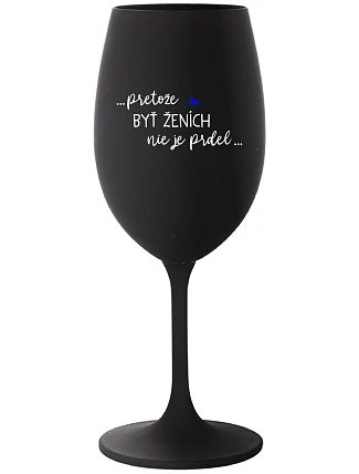 ...PROTOŽE BÝT ŽENICH NENÍ PRDEL... - čierny pohár na víno 350 ml