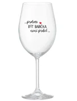 ...PROTOŽE BÝT BABIČKA NENÍ PRDEL.. - čirá sklenice na víno 350 ml
