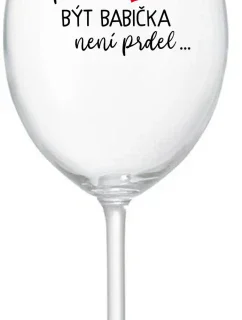 ...PROTOŽE BÝT BABIČKA NENÍ PRDEL.. - čirá sklenice na víno 350 ml