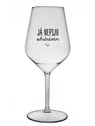 JÁ NEPIJU, OCHUTNÁVÁM - čirá nerozbitná sklenice na víno 470 ml