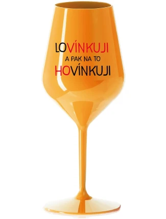 LOVÍNKUJI A PAK NA TO HOVÍNKUJI - oranžová nerozbitná sklenice na víno 470 ml LOVÍNKUJI A PAK NA TO HOVÍNKUJI - oranžová nerozbitná sklenice na víno 470 ml