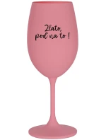 ZLATO, POĎ NA TO! - ružový pohár na víno 350 ml