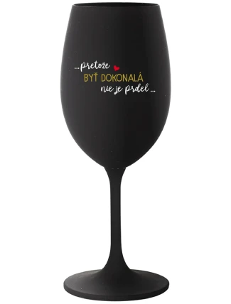 ...PRETOŽE BYŤ DOKONALÁ NIE JE PRDEL... - čierny pohár na víno 350 ml ...PRETOŽE BYŤ DOKONALÁ NIE JE PRDEL... - čierny pohár na víno 350 ml