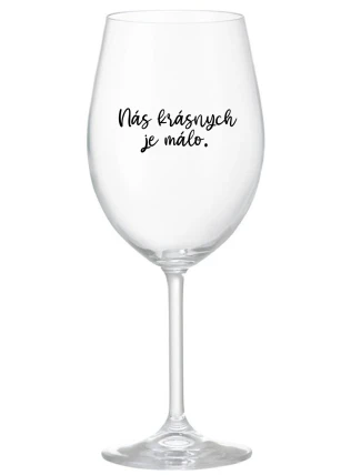 NÁS KRÁSNYCH JE MÁLO. - priehľadný pohár na víno 350 ml NÁS KRÁSNYCH JE MÁLO. - priehľadný pohár na víno 350 ml