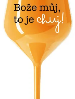 BOŽE MŮJ, TO JE CHUJ - oranžová nerozbitná sklenice na víno 470 ml