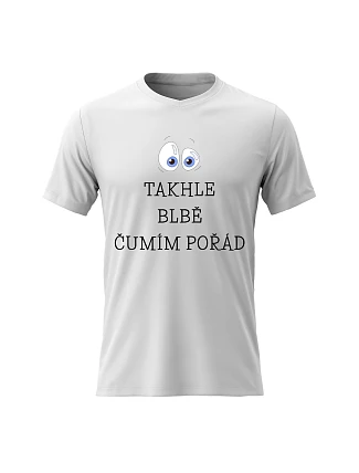 Dámské bavlněné tričko s potiskem - TAKHLE BLBĚ ČUMÍM POŘÁD - bílé Dámské bavlněné tričko s potiskem - TAKHLE BLBĚ ČUMÍM POŘÁD - bílé