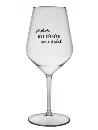 ...PROTOŽE BÝT DĚDEČEK NENÍ PRDEL.. - čirá nerozbitná sklenice na víno 470 ml