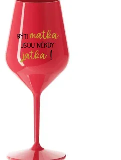 BÝTI MATKA JSOU NĚKDY JATKA! - červená nerozbitná sklenice na víno 470 ml