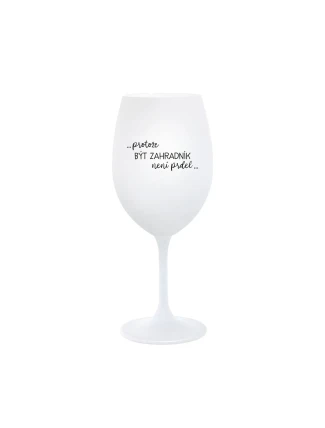 PROTOŽE BÝT ZAHRADNÍK NENÍ PRDEL - bílá  sklenice na víno 350 ml