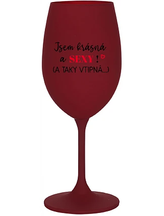 JSEM KRÁSNÁ A SEXY! (A TAKY VTIPNÁ...) - bordo sklenice na víno 350 ml