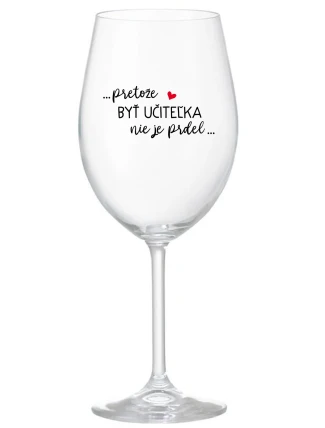 ...PRETOŽE BYŤ UČITEĽKA NIE JE PRDEL... - priehľadný pohár na víno 350 ml ...PRETOŽE BYŤ UČITEĽKA NIE JE PRDEL... - priehľadný pohár na víno 350 ml
