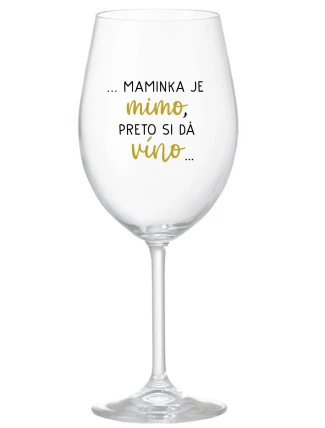 ...MAMINKA JE MIMO, PRETO SI DÁ VÍNO...  - priehľadný pohár na víno 350 ml