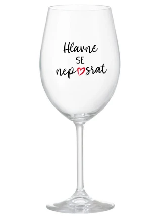 HLAVNĚ SE NEPOSRAT - čirá sklenice na víno 350 ml