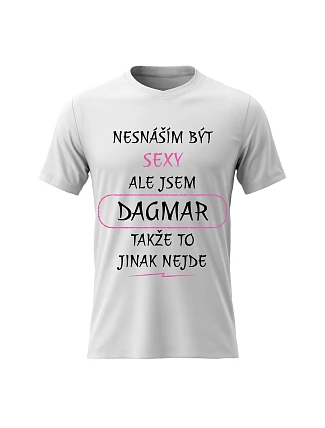 Dámské bavlněné tričko s potiskem - NESNÁŠÍM BÝT SEXY, ALE JSEM DAGMAR - bílé