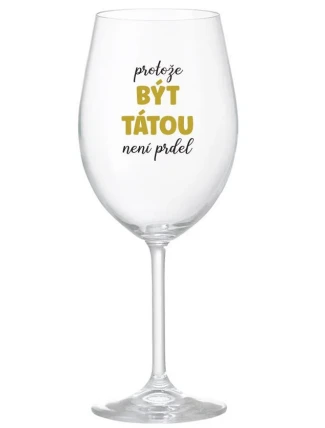 PROTOŽE BÝT TÁTOU NENÍ PRDEL - čirá sklenice na víno 350 ml