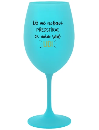 UŽ MĚ NEBAVÍ PŘEDSTÍRAT, ŽE MÁM RÁD LIDI - tyrkysová sklenice na víno 350 ml
