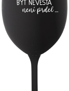 ...PROTOŽE BÝT NEVĚSTA NENÍ PRDEL... - černá sklenice na víno 350 ml