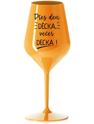 PŘES DEN DĚCKA, VEČER DECKA! - oranžová nerozbitná sklenice na víno 470 ml