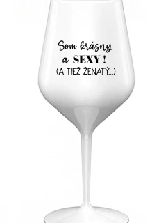SOM KRÁSNY A SEXY! (A TIEŽ ŽENATÝ...) - biely nerozbitný pohár na víno 470 ml
