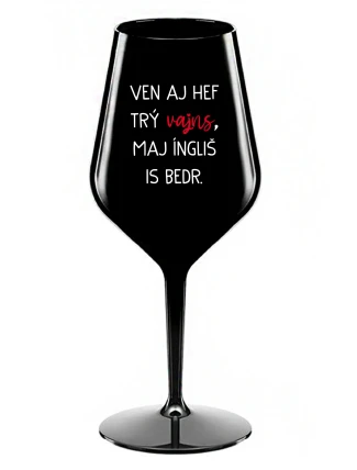 VEN AJ HEF TRÝ VAJNS, MAJ ÍNGLIŠ IS BEDR. - černá nerozbitná sklenice na víno 470 ml