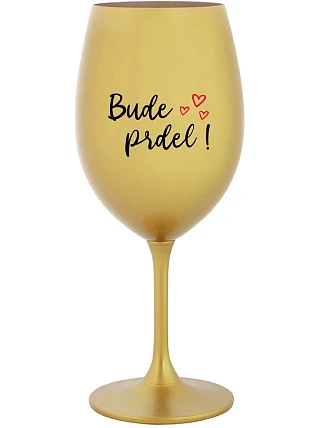 BUDE PRDEL! - zlatá sklenice na víno 350 ml BUDE PRDEL! - zlatá sklenice na víno 350 ml