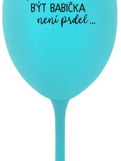 ...PROTOŽE BÝT BABIČKA NENÍ PRDEL.. - tyrkysová sklenice na víno 350 ml