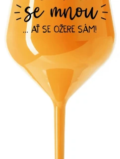 KDO NEPIJE SE MNOU...AŤ SE OŽERE SÁM! - oranžová nerozbitná sklenice na víno 470 ml