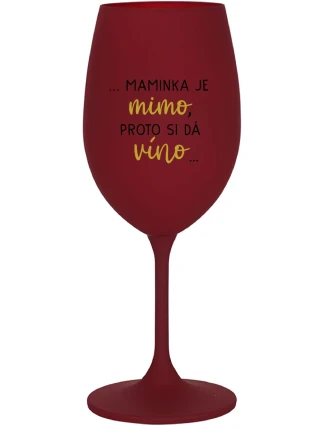 ...MAMINKA JE MIMO, PROTO SI DÁ VÍNO... - bordo sklenice na víno 350 ml ...MAMINKA JE MIMO, PROTO SI DÁ VÍNO... - bordo sklenice na víno 350 ml