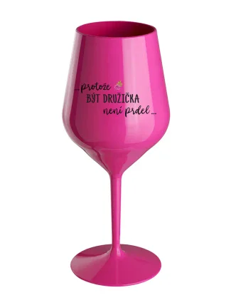 ...PROTOŽE BÝT DRUŽIČKA NENÍ PRDEL... - růžová nerozbitná sklenice na víno 470 ml
