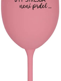 ...PROTOŽE BÝT STREJDA NENÍ PRDEL... - růžová sklenice na víno 350 ml