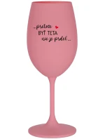 ...PRETOŽE BYŤ TETA NIE JE PRDEL... - ružový pohár na víno 350 ml ...PRETOŽE BYŤ TETA NIE JE PRDEL... - ružový pohár na víno 350 ml