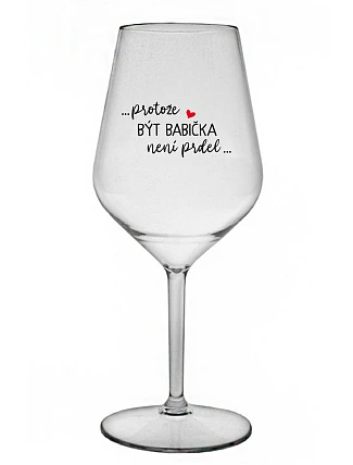 ...PROTOŽE BÝT BABIČKA NENÍ PRDEL.. - čirá nerozbitná sklenice na víno 470 ml