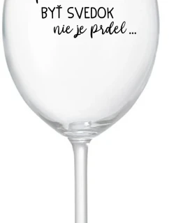 ...PRETOŽE BYŤ SVEDOK NIE JE PRDEL... - priehľadný pohár na víno 350 ml