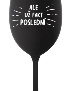 ALE UŽ FAKT POSLEDNÍ - černá sklenice na víno 350 ml