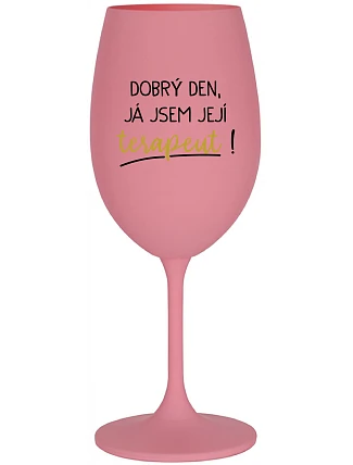DOBRÝ DEN, JÁ JSEM JEJÍ TERAPEUT! - růžová sklenice na víno 350 ml