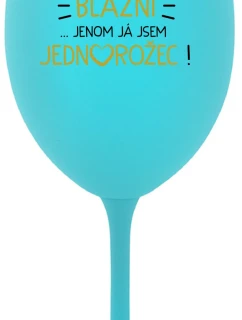 VŠICHNI JSOU BLÁZNI...JENOM JÁ JSEM JEDNOROŽEC! - tyrkysová sklenice na víno 350 ml