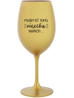 MUSÍM ÍSŤ TOMU VÍNEČKU NAPROTI... - zlatý pohár na víno 350 ml MUSÍM ÍSŤ TOMU VÍNEČKU NAPROTI... - zlatý pohár na víno 350 ml