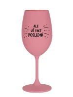 ALE UŽ FAKT POSLEDNÍ - růžová sklenice na víno 350 ml ALE UŽ FAKT POSLEDNÍ - růžová sklenice na víno 350 ml