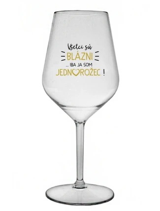 VŠETCI SÚ BLÁZNI...IBA JA SOM JEDNOROŽEC! - priehľadný nerozbitný pohár na víno 470 ml
