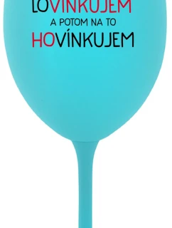 LOVÍNKUJEM A POTOM NA TO HOVÍNKUJEM - tyrkysový pohár na víno 350 ml