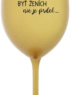 ...PROTOŽE BÝT ŽENICH NENÍ PRDEL... - zlatý pohár na víno 350 ml